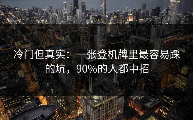 冷门但真实:一张登机牌里最容易踩的坑,90%的人都中招 冷门但真实:一张登机牌里最容易踩的坑,90%的人都中招